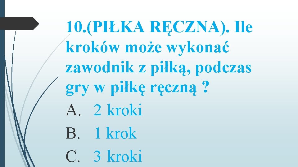 10. (PIŁKA RĘCZNA). Ile kroków może wykonać zawodnik z piłką, podczas gry w piłkę