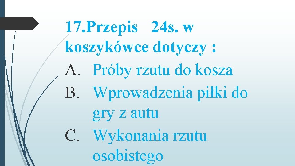 17. Przepis 24 s. w koszykówce dotyczy : A. Próby rzutu do kosza B.