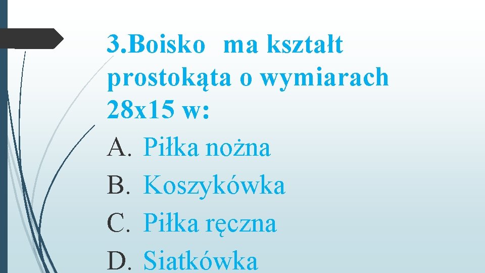 3. Boisko ma kształt prostokąta o wymiarach 28 x 15 w: A. Piłka nożna