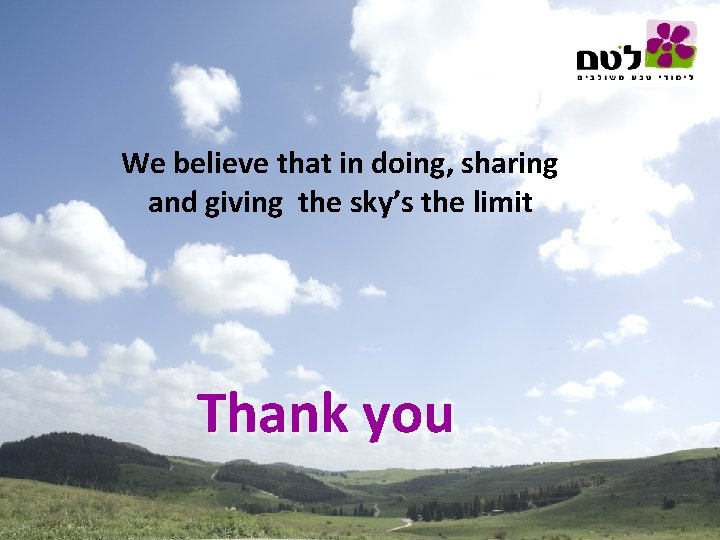 We believe that in doing, sharing and giving the sky’s the limit Thank you