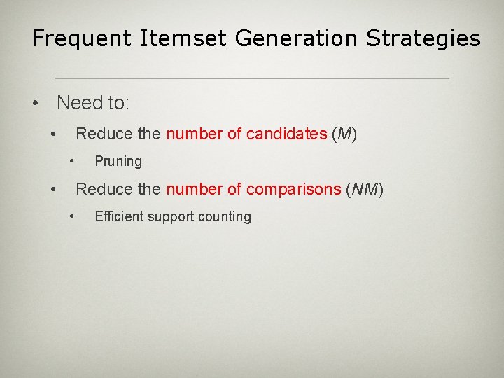 Frequent Itemset Generation Strategies • Need to: • Reduce the number of candidates (M)