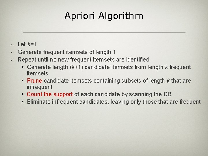 Apriori Algorithm • • • Let k=1 Generate frequent itemsets of length 1 Repeat