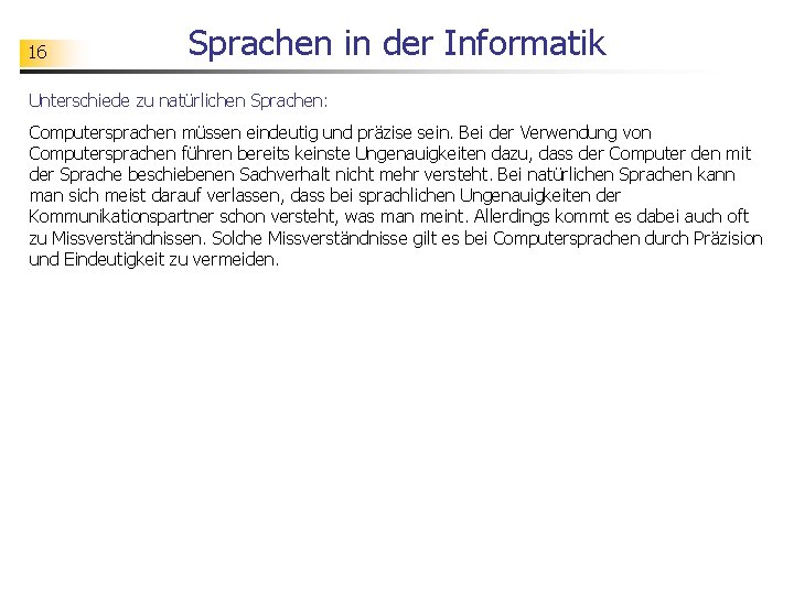 16 Sprachen in der Informatik Unterschiede zu natürlichen Sprachen: Computersprachen müssen eindeutig und präzise