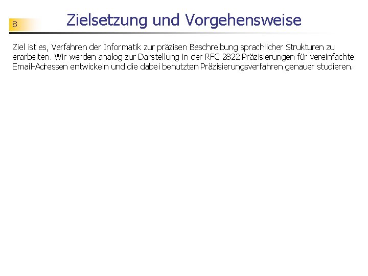 8 Zielsetzung und Vorgehensweise Ziel ist es, Verfahren der Informatik zur präzisen Beschreibung sprachlicher