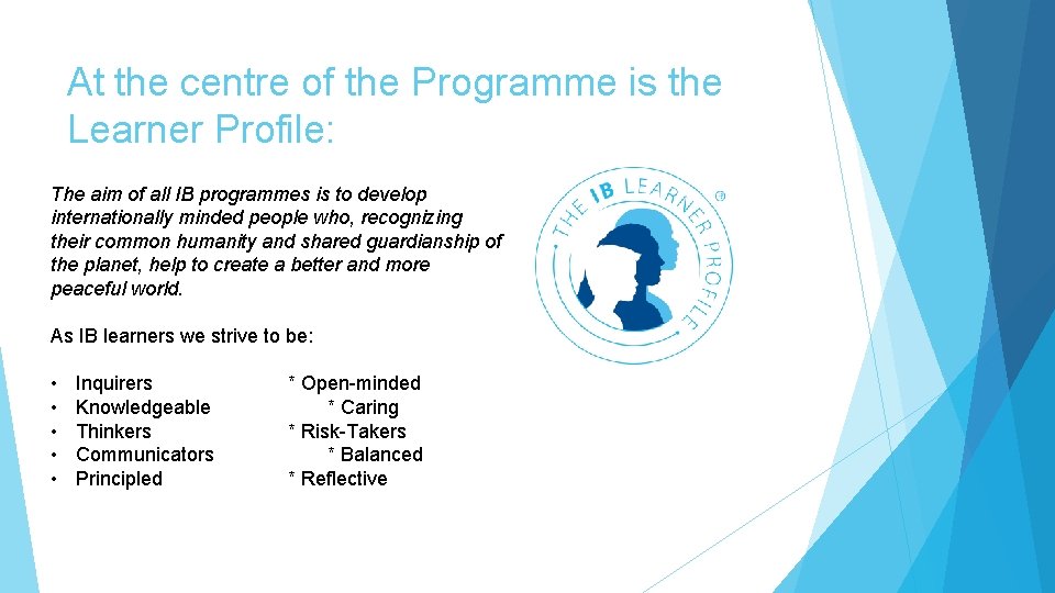 At the centre of the Programme is the Learner Profile: The aim of all