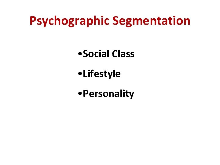 Psychographic Segmentation • Social Class • Lifestyle • Personality 