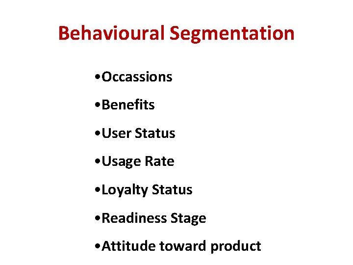 Behavioural Segmentation • Occassions • Benefits • User Status • Usage Rate • Loyalty