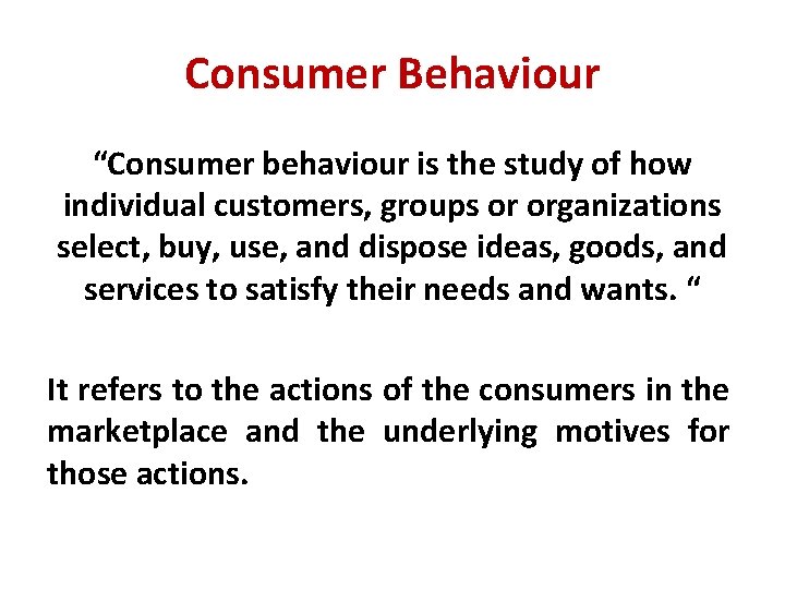 Consumer Behaviour “Consumer behaviour is the study of how individual customers, groups or organizations