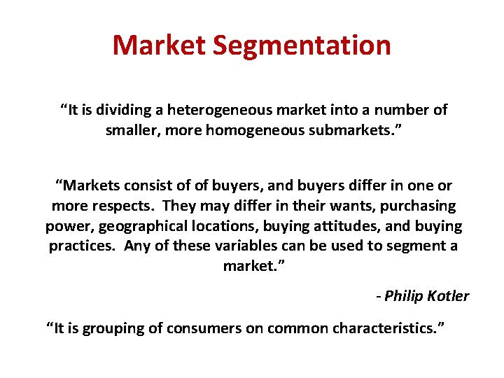 Market Segmentation “It is dividing a heterogeneous market into a number of smaller, more