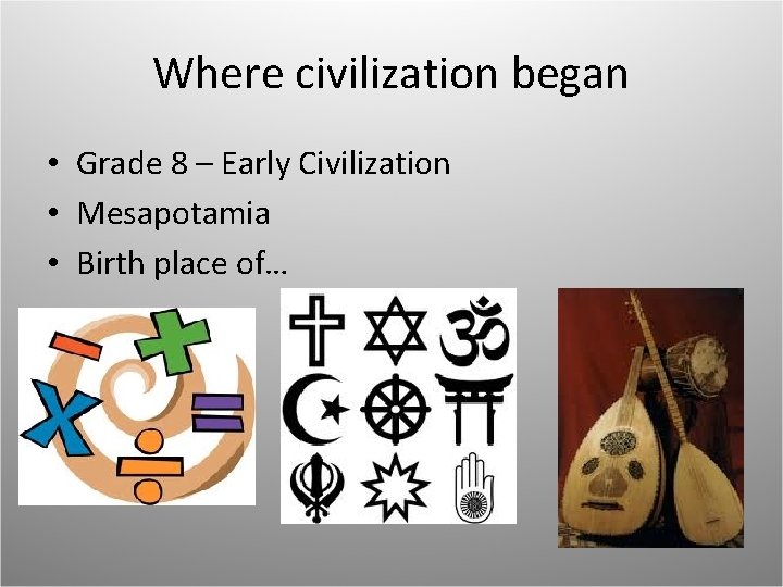 Where civilization began • Grade 8 – Early Civilization • Mesapotamia • Birth place Where civilization began • Grade 8 – Early Civilization • Mesapotamia • Birth place