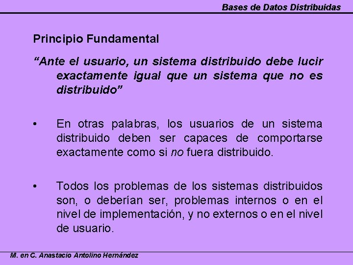 Bases de Datos Distribuidas Principio Fundamental “Ante el usuario, un sistema distribuido debe lucir