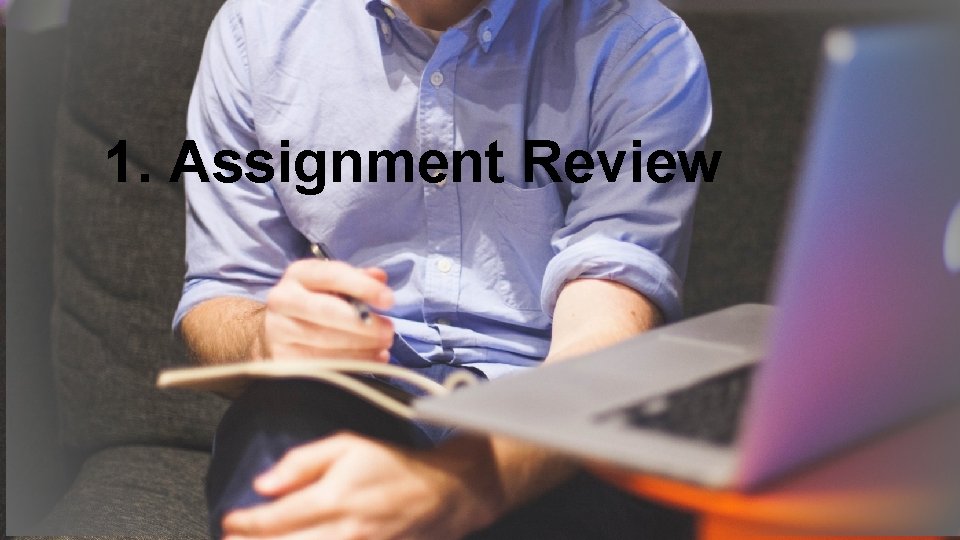 1. Assignment Review Wrap Up 