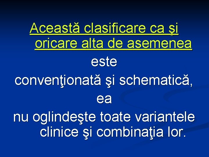 Această clasificare ca şi oricare alta de asemenea este convenţionată şi schematică, ea nu