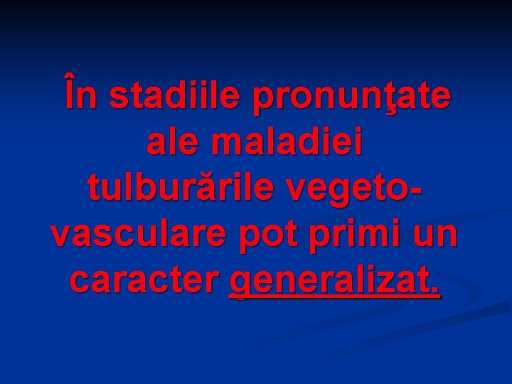 În stadiile pronunţate ale maladiei tulburările vegetovasculare pot primi un caracter generalizat. 