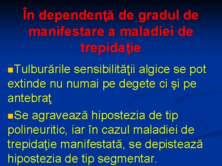 În dependenţă de gradul de manifestare a maladiei de trepidaţie n. Tulburările sensibilităţii algice