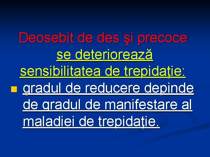 Deosebit de des şi precoce se deteriorează sensibilitatea de trepidaţie: n gradul de reducere