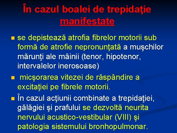 În cazul boalei de trepidaţie manifestate se depistează atrofia fibrelor motorii sub formă de