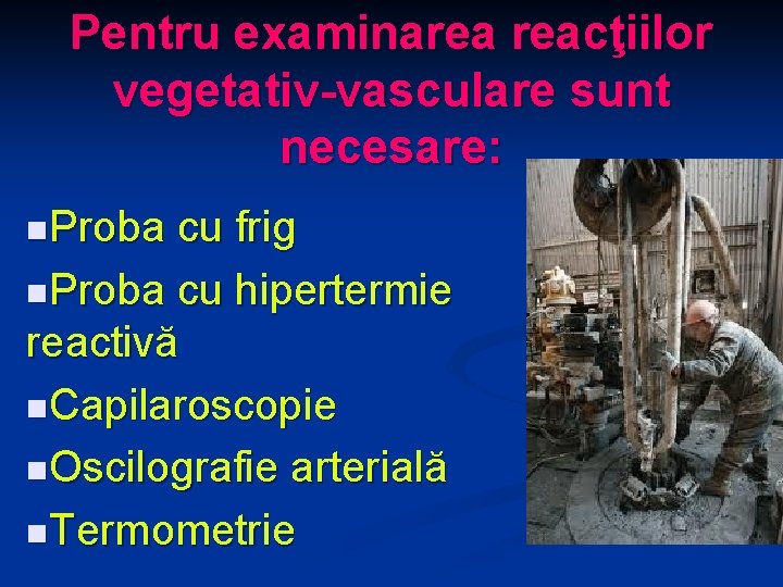 Pentru examinarea reacţiilor vegetativ-vasculare sunt necesare: n. Proba cu frig n. Proba cu hipertermie