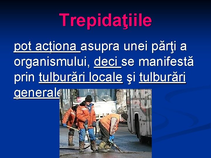 Trepidaţiile pot acţiona asupra unei părţi a organismului, deci se manifestă prin tulburări locale