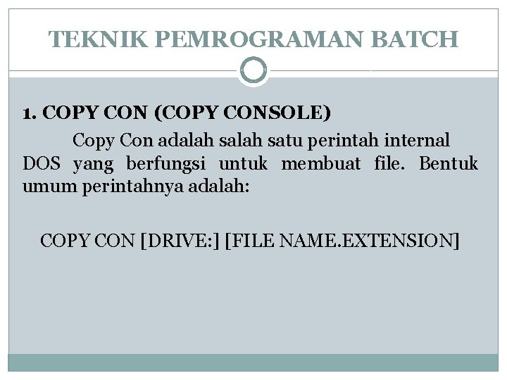 TEKNIK PEMROGRAMAN BATCH 1. COPY CON (COPY CONSOLE) Copy Con adalah satu perintah internal