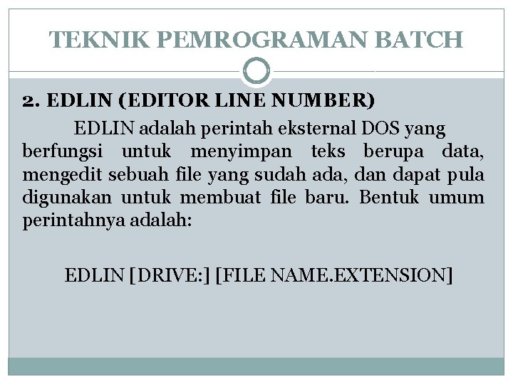 TEKNIK PEMROGRAMAN BATCH 2. EDLIN (EDITOR LINE NUMBER) EDLIN adalah perintah eksternal DOS yang