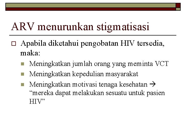 ARV menurunkan stigmatisasi o Apabila diketahui pengobatan HIV tersedia, maka: n n n Meningkatkan