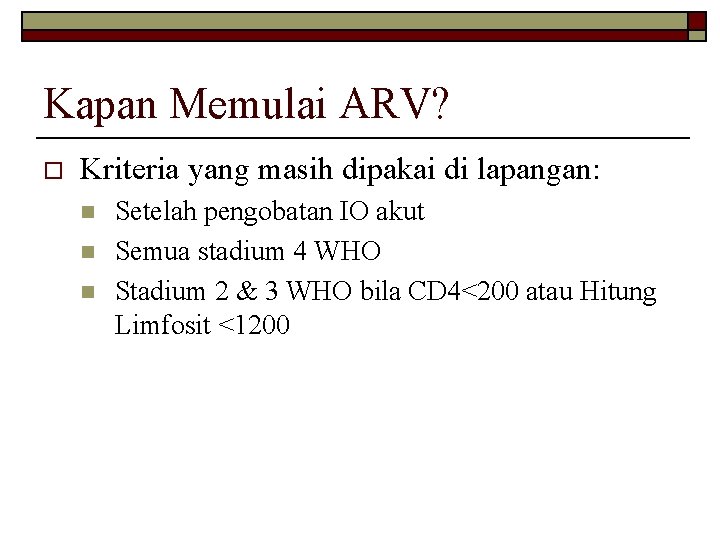 Kapan Memulai ARV? o Kriteria yang masih dipakai di lapangan: n n n Setelah