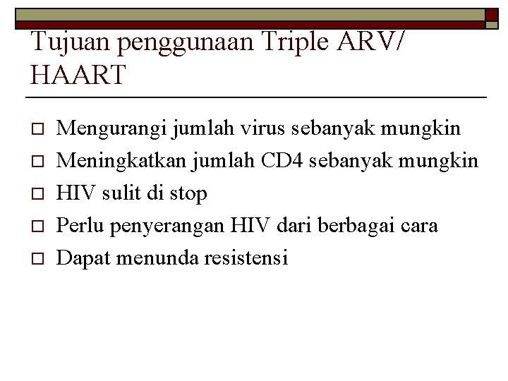 Tujuan penggunaan Triple ARV/ HAART o o o Mengurangi jumlah virus sebanyak mungkin Meningkatkan