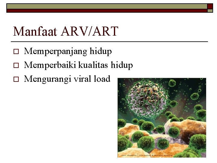 Manfaat ARV/ART o o o Memperpanjang hidup Memperbaiki kualitas hidup Mengurangi viral load 