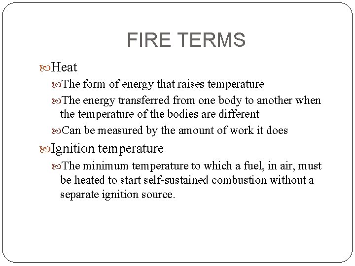 FIRE TERMS Heat The form of energy that raises temperature The energy transferred from