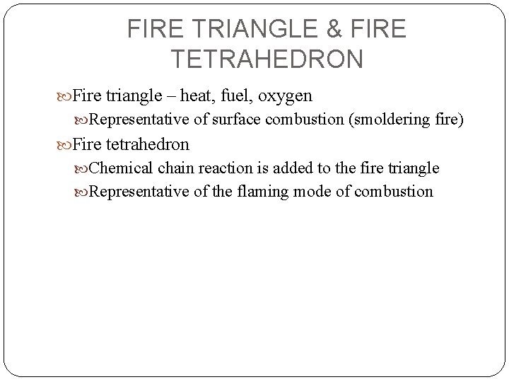 FIRE TRIANGLE & FIRE TETRAHEDRON Fire triangle – heat, fuel, oxygen Representative of surface