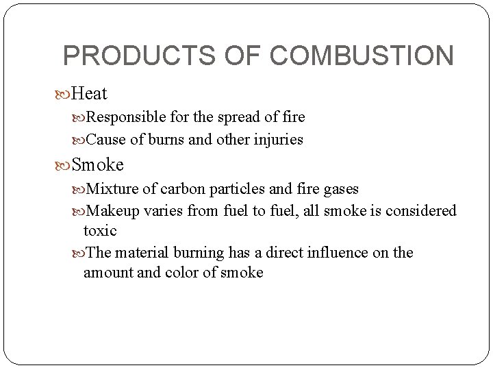 PRODUCTS OF COMBUSTION Heat Responsible for the spread of fire Cause of burns and