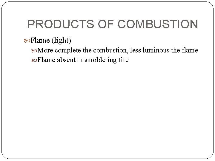 PRODUCTS OF COMBUSTION Flame (light) More complete the combustion, less luminous the flame Flame