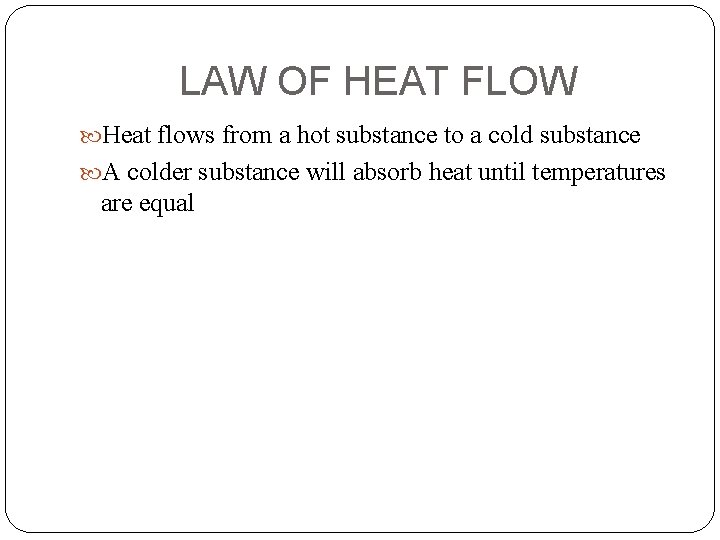 LAW OF HEAT FLOW Heat flows from a hot substance to a cold substance