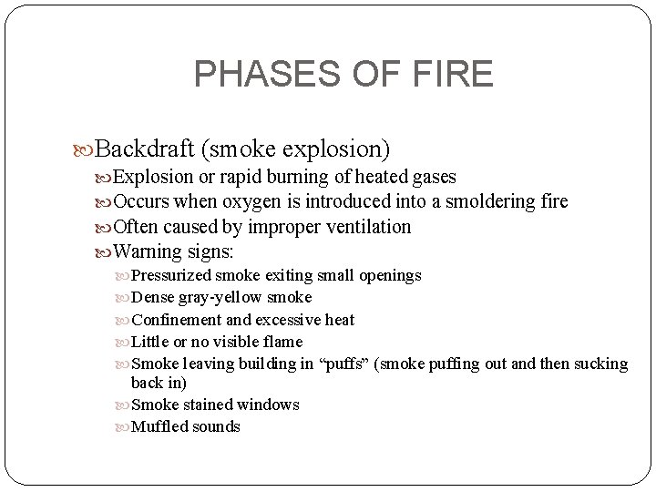 PHASES OF FIRE Backdraft (smoke explosion) Explosion or rapid burning of heated gases Occurs