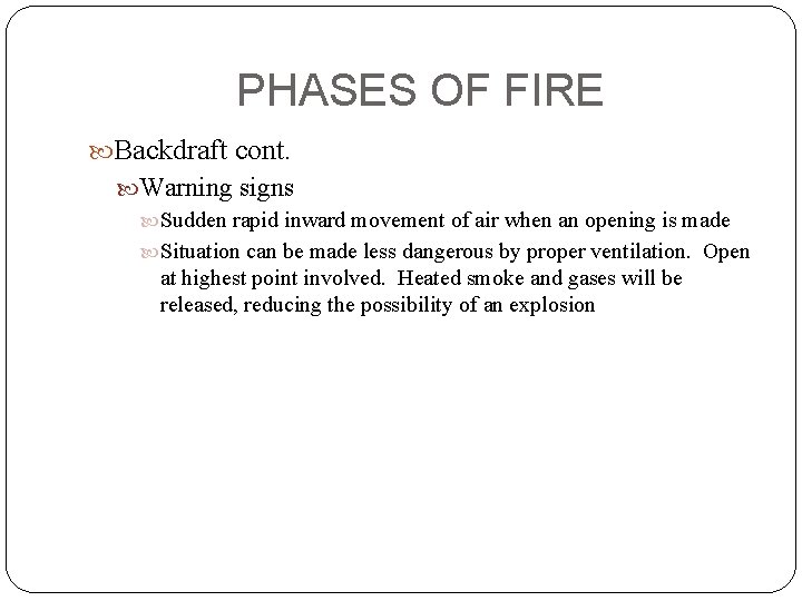 PHASES OF FIRE Backdraft cont. Warning signs Sudden rapid inward movement of air when