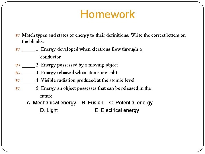 Homework Match types and states of energy to their definitions. Write the correct letters