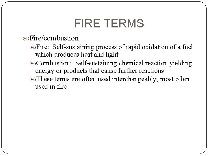 FIRE TERMS Fire/combustion Fire: Self-sustaining process of rapid oxidation of a fuel which produces