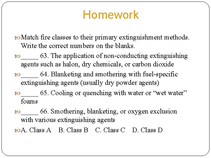 Homework Match fire classes to their primary extinguishment methods. Write the correct numbers on