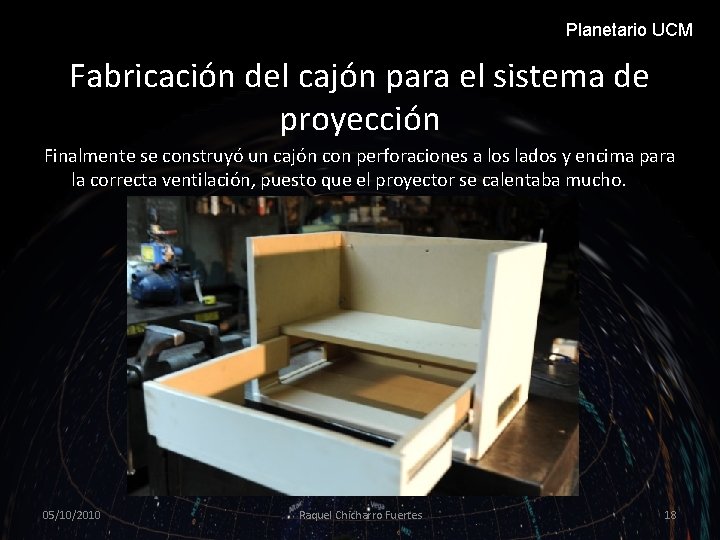 Planetario UCM Fabricación del cajón para el sistema de proyección Finalmente se construyó un