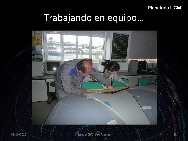 Planetario UCM Trabajando en equipo… 05/10/2010 Raquel Chicharro Fuertes 31 