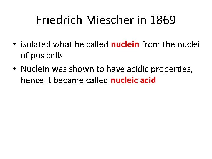 Friedrich Miescher in 1869 • isolated what he called nuclein from the nuclei of