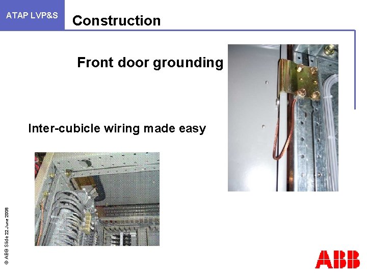 ATAP LVP&S Construction Front door grounding © ABB Slide 22 June 2008 Inter-cubicle wiring