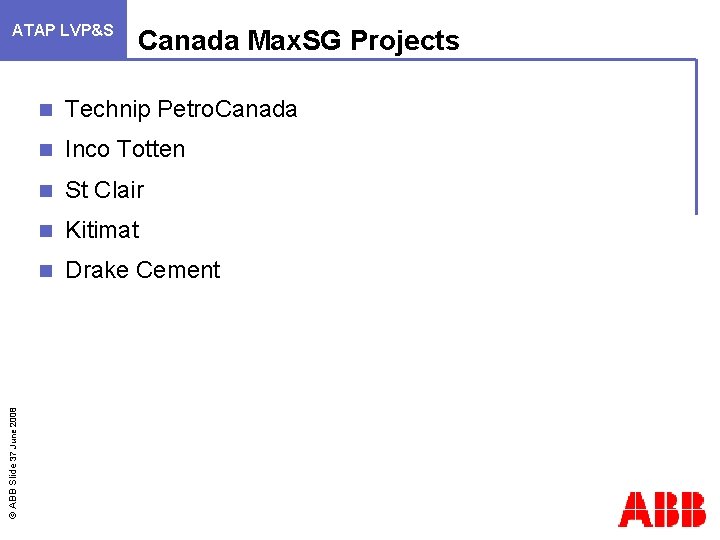 © ABB Slide 37 June 2008 ATAP LVP&S Canada Max. SG Projects n Technip