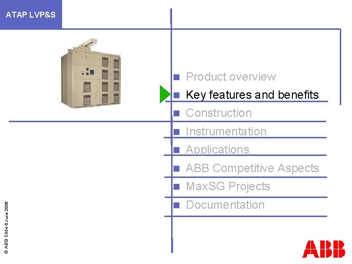 © ABB Slide 6 June 2008 ATAP LVP&S n Product overview n Key features
