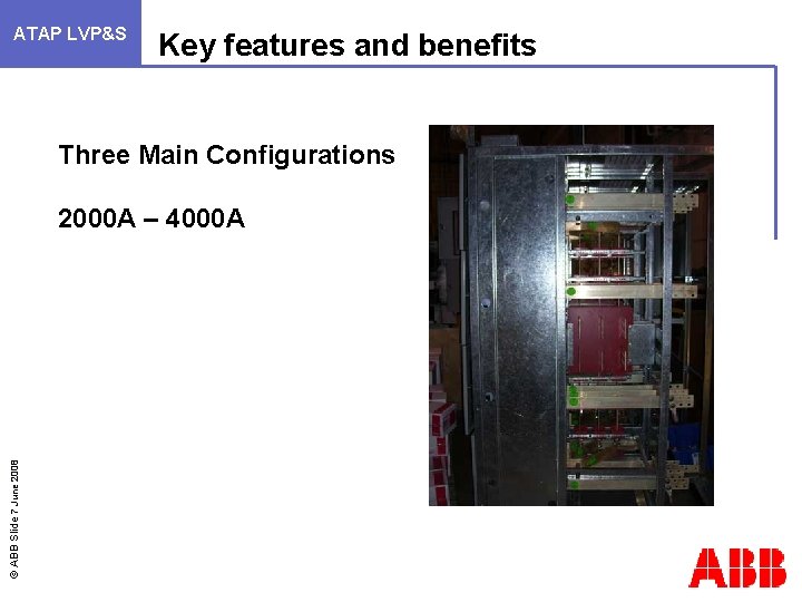 ATAP LVP&S Key features and benefits Three Main Configurations © ABB Slide 7 June
