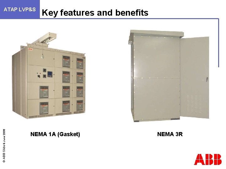 © ABB Slide 9 June 2008 ATAP LVP&S Key features and benefits NEMA 1