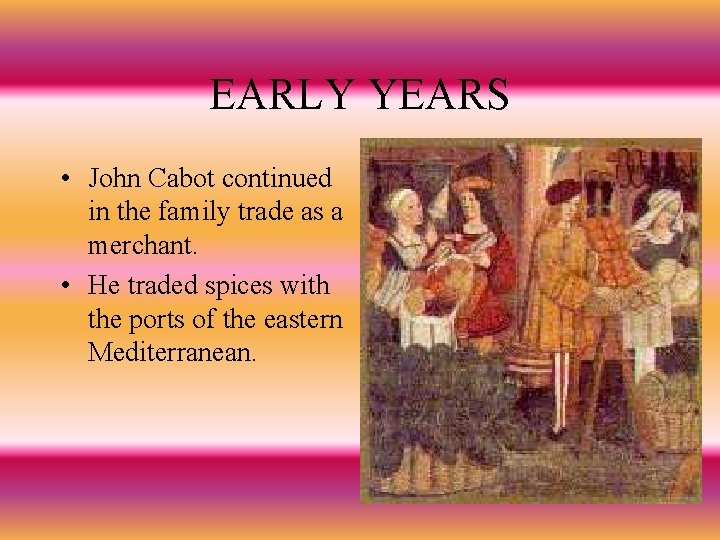 EARLY YEARS • John Cabot continued in the family trade as a merchant. •