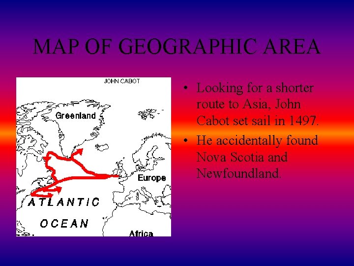 MAP OF GEOGRAPHIC AREA • Looking for a shorter route to Asia, John Cabot