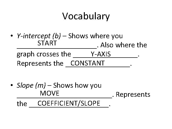 Vocabulary • Y-intercept (b) – Shows where you START ___________. Also where the Y-AXIS